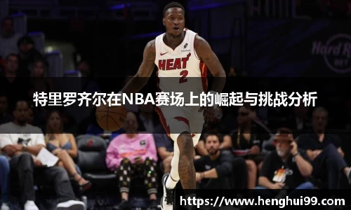 特里罗齐尔在NBA赛场上的崛起与挑战分析